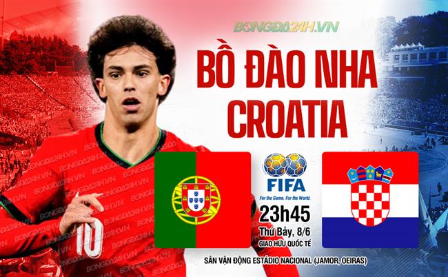 Nhận định bóng đá Bồ Đào Nha vs Croatia, 23h45 ngày 8/6