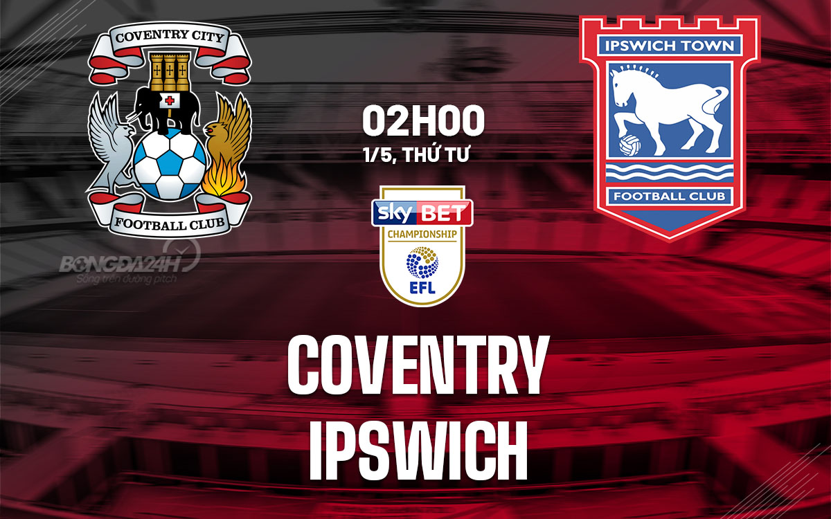 Nhận định bóng đá Coventry vs Ipswich Town, 02h00 ngày 1/5